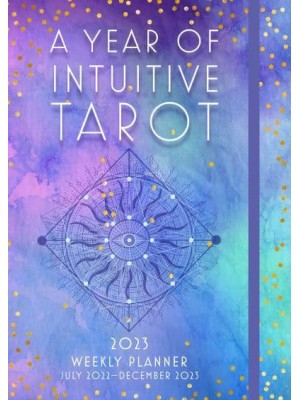 A Year of Intuitive Tarot 2023 Weekly Planner July 2023-December 2023