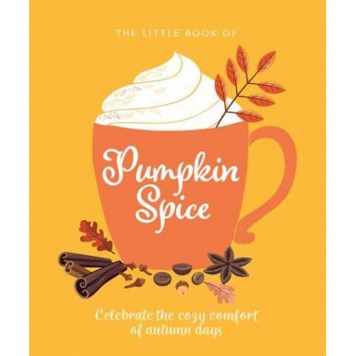 The Little Book of Pumpkin Spice Celebrate the Cozy Comfort of Autumn Days - The Little Book Of...