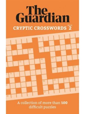 The Guardian Cryptic Crosswords 2 A Compendium of More Than 100 Difficult Puzzles - Guardian Puzzle Books