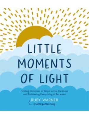 Little Moments of Light Finding Glimmers of Hope in the Darkness