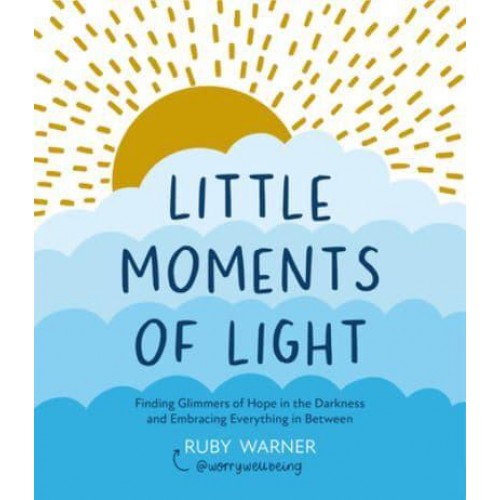 Little Moments of Light Finding Glimmers of Hope in the Darkness