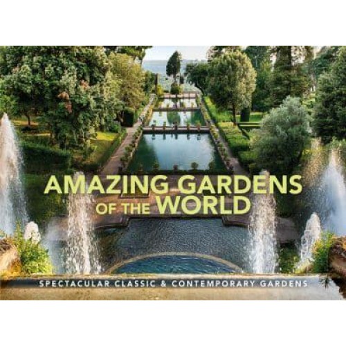 Amazing Gardens of the World Spectacular Classic & Contemporary Gardens - Wonders of Our Planet
