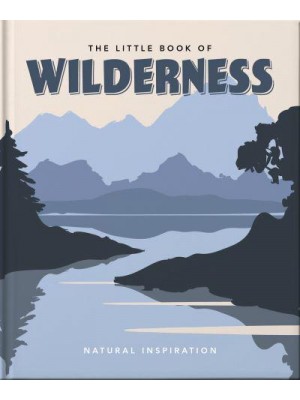 The Little Book of Wilderness Wild Inspiration - The Little Book Of...