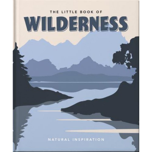 The Little Book of Wilderness Wild Inspiration - The Little Book Of...