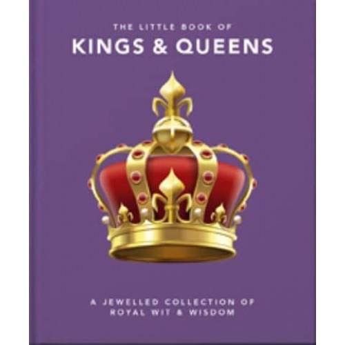 The Little Book of Kings & Queens A Jewelled Collection of Royal Wit & Wisdom - The Little Book Of...