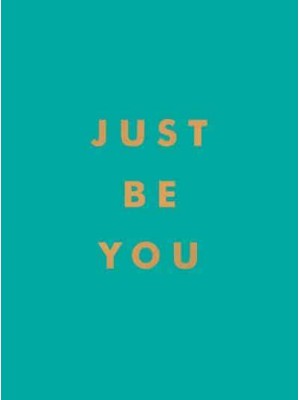 Just Be You Inspirational Quotes and Awesome Affirmations for Staying True to Yourself