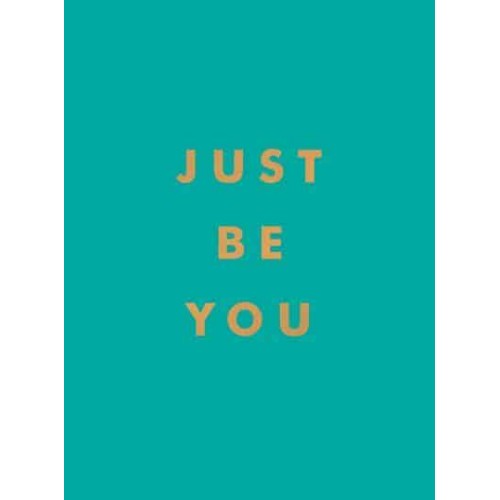 Just Be You Inspirational Quotes and Awesome Affirmations for Staying True to Yourself