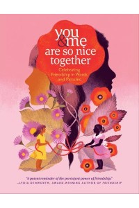 You & Me Are So Nice Together Celebrating Friendship in Words and Pictures
