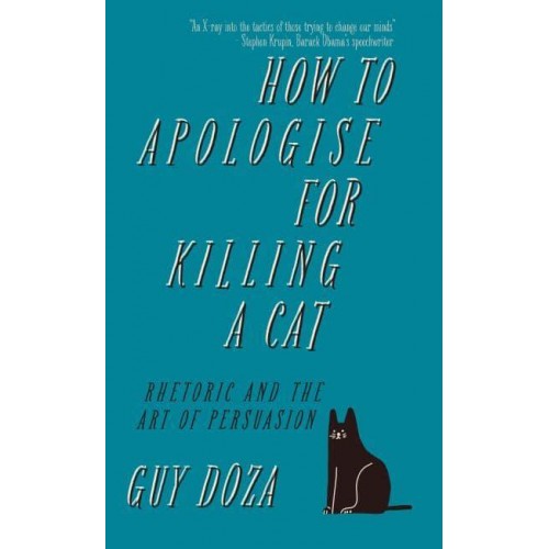 How to Apologise for Killing a Cat Rhetoric and the Art of Persuasion