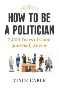 How to Be a Politician 2000 Years of Good (And Bad) Advice