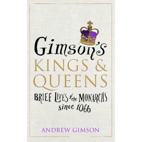 Gimson's Kings & Queens Brief Lives of the Monarchs Since 1066