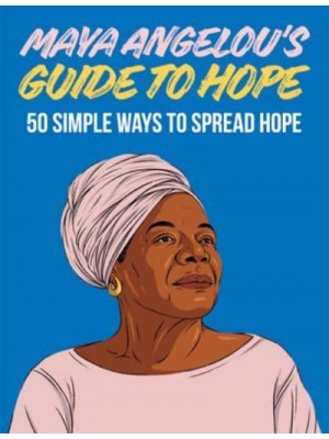 Maya Angelou's Guide to Hope 50 Simple Ways to Spread Hope