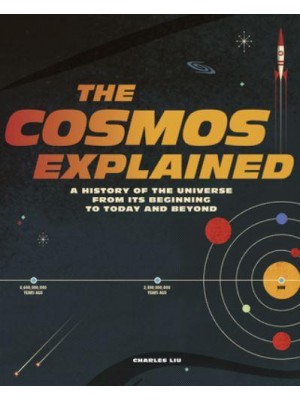 The Cosmos Explained A History of the Universe from Its Beginning to Today and Beyond