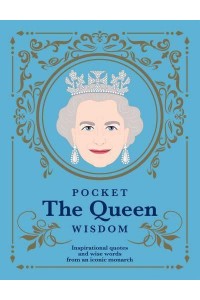 Pocket the Queen Wisdom Inspirational Quotes and Wise Words from an Iconic Monarch - Pocket Wisdom