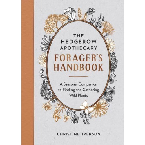The Hedgerow Apothecary Forager's Handbook A Seasonal Companion to Finding and Gathering Wild Plants