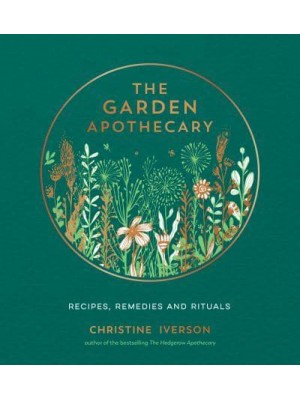 The Garden Apothecary Recipes, Remedies and Rituals