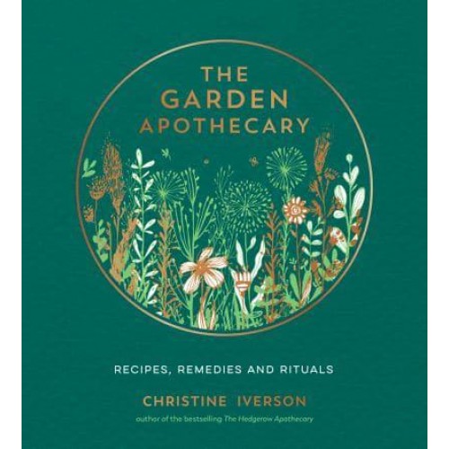 The Garden Apothecary Recipes, Remedies and Rituals