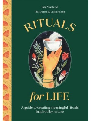 Rituals for Life A Guide to Creating Meaningful Rituals Inspired by Nature