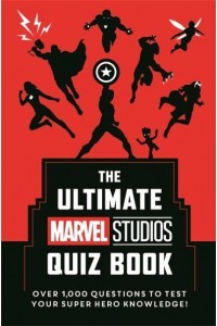 The Ultimate Marvel Studios Quiz Book Over 1,000 Questions to Test Your Super Hero Knowledge!