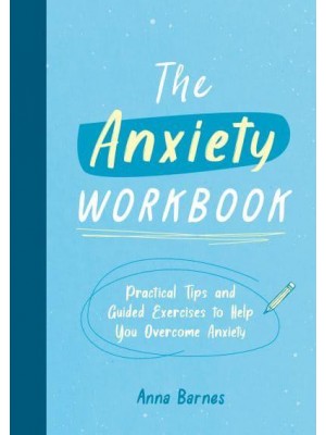 The Anxiety Workbook Practical Tips and Guided Exercises to Help You Overcome Anxiety