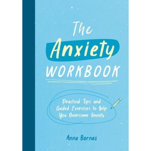 The Anxiety Workbook Practical Tips and Guided Exercises to Help You Overcome Anxiety