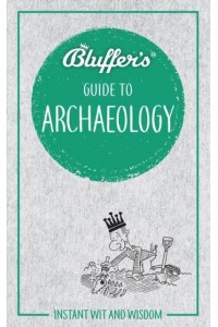 Bluffer's Guide to Archaeology - Bluffer's Guide To...