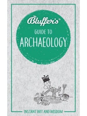 Bluffer's Guide to Archaeology - Bluffer's Guide To...