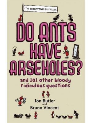 Do Ants Have Arseholes? And 101 Other Bloody Ridiculous Questions : From the Popular 'Corrections & Clarfications' Page of Old Git Magazine
