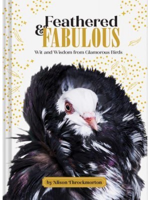 Feathered & Fabulous Wit and Wisdom from Glamorous Birds