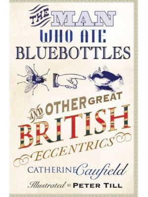 The Man Who Ate Bluebottles And Other Great British Eccentrics
