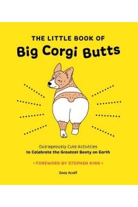 The Little Book of Big Corgi Butts: Outrageously Cute Activities to Celebrate the Greatest Booty on Earth