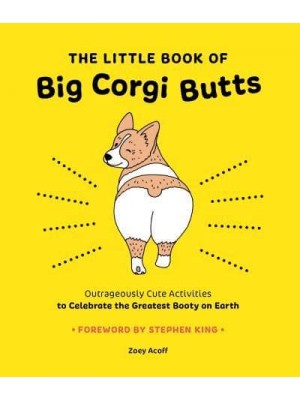 The Little Book of Big Corgi Butts: Outrageously Cute Activities to Celebrate the Greatest Booty on Earth