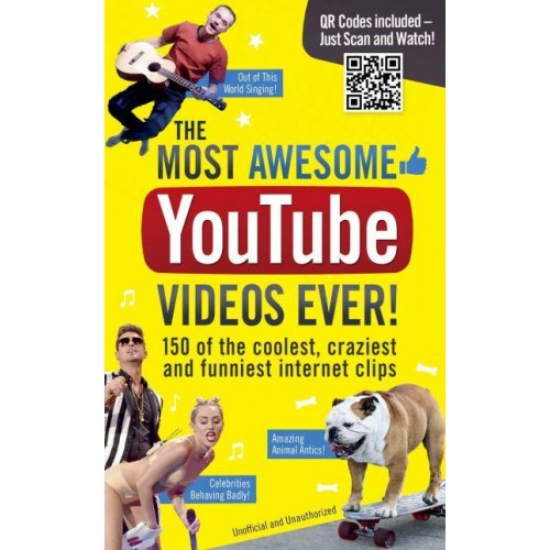 The Most Awesome YouTube Videos Ever! 150 of the Coolest, Craziest and Funniest Internet Clips