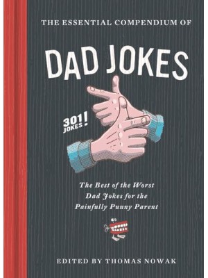 The Essential Compendium of Dad Jokes The Best of the Worst Dad Jokes for the Painfully Punny Parent