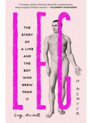 Leg The Story of a Limb and the Boy Who Grew from It