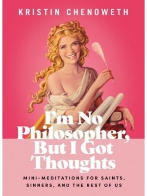 I'm No Philosopher, But I Got Thoughts Mini-Meditations for Saints, Sinners, and the Rest of Us