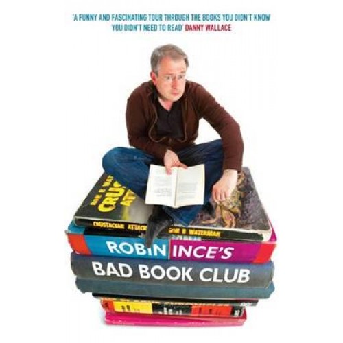 Robin Ince's Bad Book Club One Man's Quest to Uncover the Books That Taste Forgot