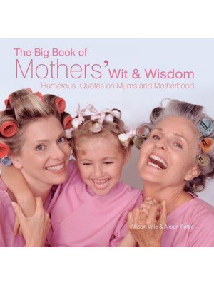 The Big Book of Mothers' Wit and Wisdom