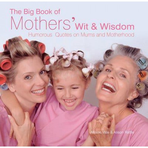 The Big Book of Mothers' Wit and Wisdom