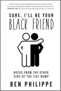 Sure, I'll Be Your Black Friend Notes from the Other Side of the Fist Bump