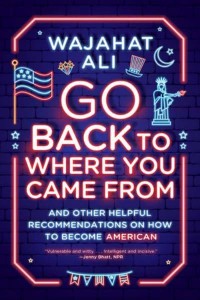 Go Back to Where You Came From And Other Helpful Recommendations on How to Become American