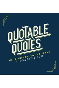 Quotable Quotes Wit & Wisdom from 100 Years of Reader's Digest