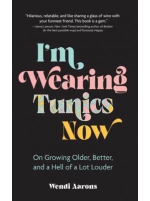I'm Wearing Tunics Now On Growing Older, Better, and a Hell of a Lot Louder