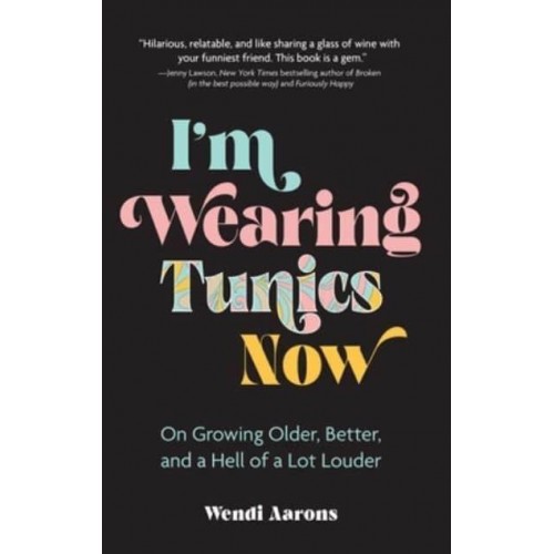 I'm Wearing Tunics Now On Growing Older, Better, and a Hell of a Lot Louder