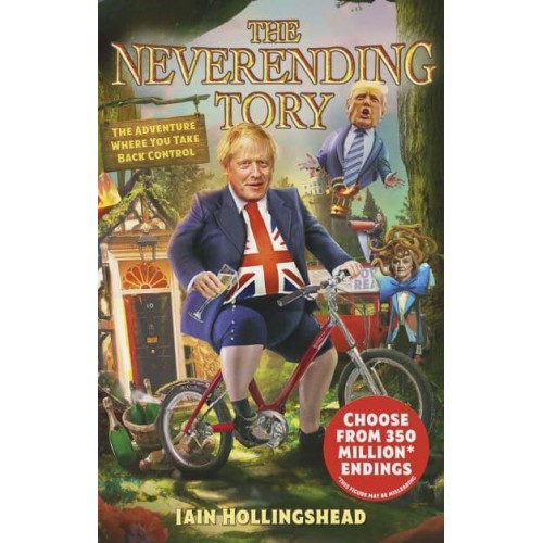 Boris Johnson The Neverending Tory : The Adventure Where You Take Back Control