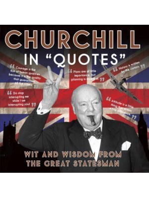 Churchill in Quotes Wit and Wisdom from the Great Statesman - In 'Quotes'