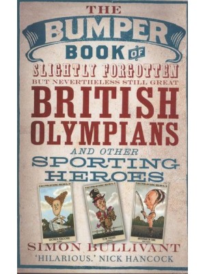 The Bumper Book of Slightly Forgotten but Nevertheless Still Great British Olympians and Other Sporting Heroes