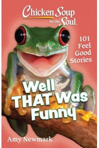 Chicken Soup for the Soul: Well That Was Funny 101 Feel Good Stories