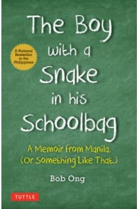 The Boy With A Snake in His Schoolbag A Memoir from Manila (Or Something Like That.)