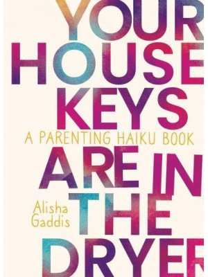 Your House Keys Are in the Dryer A Parenting Haiku Book